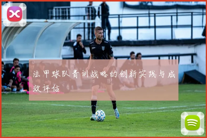 法甲球队青训战略的创新实践与成效评估