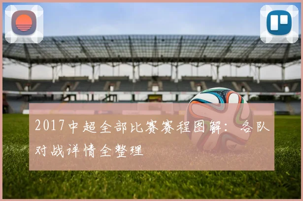 2017中超全部比赛赛程图解：各队对战详情全整理