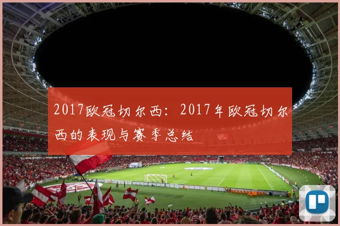 2017欧冠切尔西：2017年欧冠切尔西的表现与赛季总结